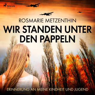 Rosmarie Metzenthin: Wir standen unter den Pappeln - Erinnerung an meine Kindheit und Jugend (Ungekürzt)