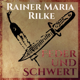 Rainer Marie Rilke: Feder und Schwert - Die Erzählungen von Rainer Marie Rilke (Ungekürzt)