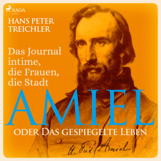 Hans Peter Treichler: Amiel oder Das gespiegelte Leben - Das Journal intime, die Frauen, die Stadt (Ungekürzt)
