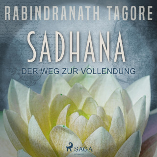 Rabindranath Tagore: SADHANA - Der Weg zur Vollendung (Ungekürzt)