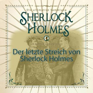 Arthur Conan Doyle: Sherlock Holmes, Die ultimative Sammlung, Der letzte Streich (Ungekürzt)