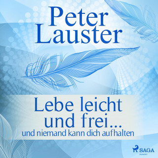 Peter Lauster: Lebe leicht und frei - ... und niemand kann dich aufhalten (Ungekürzt)