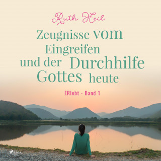 Ruth Heil: Zeugnisse vom Eingreifen und der Durchhilfe Gottes heute - ERlebt, Band 1 (Ungekürzt)