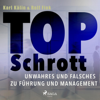 Rolf Fink, Karl Kälin: Top Schrott - Unwahres und Falsches zu Führung und Management (Ungekürzt)