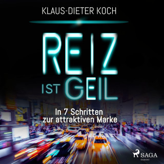 Klaus-Dieter Koch: Reiz ist geil - In 7 Schritten zur attraktiven Marke (Ungekürzt)