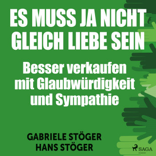 Hans Stöger, Gabriele Stöger: Es muss ja nicht gleich Liebe sein - Besser verkaufen mit Glaubwürdigkeit und Sympathie (Ungekürzt)