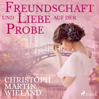 Christoph Martin Wieland: Freundschaft und Liebe auf der Probe (Ungekürzt)