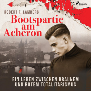 Robert F. Lamberg: Bootspartie am Acheron - Ein Leben zwischen braunem und rotem Totalitarismus (Ungekürzt)