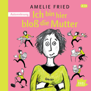 Amelie Fried: Ich bin hier bloß die Mutter