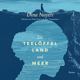 Dina Nayeri: Ein Teelöffel Land und Meer (Ungekürzt)