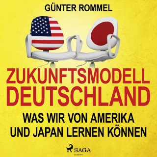 Günter Rommel: Zukunftsmodell Deutschland - Was wir von Amerika und Japan lernen können