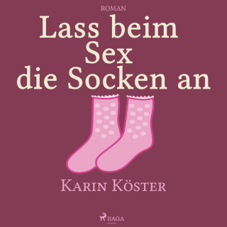 Karin Köster: Lass beim Sex die Socken an (Ungekürzt)