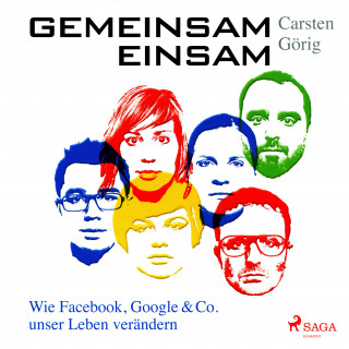 Carsten Görig: Gemeinsam einsam - Wie Facebook, Google & Co. unser Leben verändern (Ungekürzt)