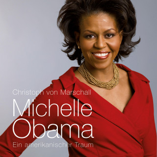 Christoph von Marschall: Michelle Obama: Ein amerikanischer Traum (Ungekürzt)