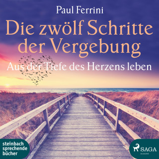 Paul Ferrini: Die zwölf Schritte der Vergebung - Aus der Tiefe des Herzens leben (Ungekürzt)