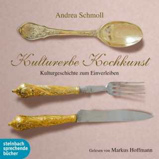 Andrea Schmoll: Kulturerbe Kochkunst - Kulturgeschichte zum Einverleiben (Ungekürzt)