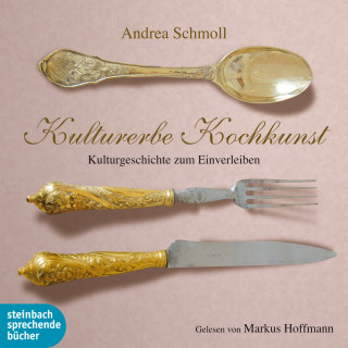 Andrea Schmoll: Kulturerbe Kochkunst - Kulturgeschichte zum Einverleiben (Ungekürzt)