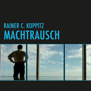 Rainer C. Koppitz: Machtrausch (Ungekürzt)