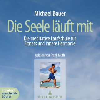 Michael Bauer: Die Seele läuft mit - Die meditative Laufschule für Fitness und innere Harmonie (Gekürzt)