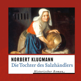 Norbert Klugmann: Die Tochter des Salzhändlers (Ungekürzt)