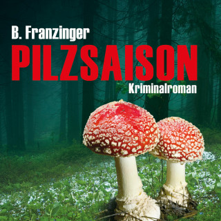 Bernd Franzinger: Pilzsaison (Ungekürzt)