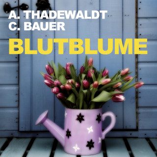 Astrid Thadewaldt, Carsten Bauer: Blutblume (Ungekürzt)