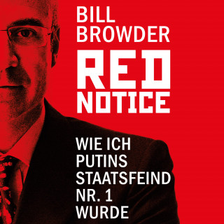 Bill Browder: Red Notice - Wie ich Putins Staatsfeind Nr. 1 wurde