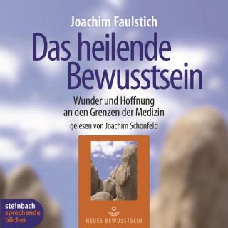 Joachim Faulstich: Das heilende Bewußtsein - Wunder und Hoffnung an den Grenzen der Medizin (Ungekürzt)