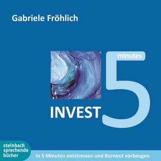 Gabriele Fröhlich: Invest 5 - In 5 Minuten entstressen und Burnout vermeiden (Ungekürzt)