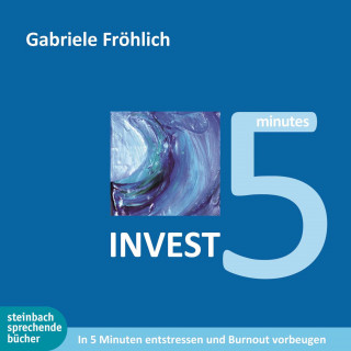 Gabriele Fröhlich: Invest 5 - In 5 Minuten entstressen und Burnout vermeiden (Ungekürzt)