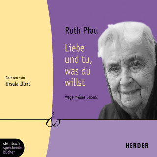 Ruth Pfau: Liebe und tu, was du willst (Ungekürzt)
