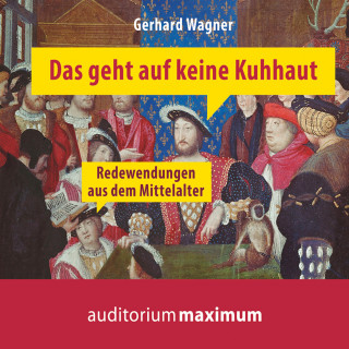 Gerhard Wagner: Das geht auf keine Kuhhaut - Redewendungen aus dem Mittelalter (Ungekürzt)