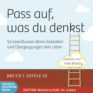 Bruce I. Doyle III: Pass auf, was du denkst - So beeinflussen deine Gedanken und Überzeugungen dein Leben (Ungekürzt)