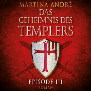 Martina André: Die Templer - Das Geheimnis des Templers, Episode 3 (Ungekürzt)