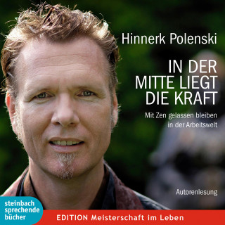 Hinnerk Polenski: In der Mitte liegt die Kraft - Mit Zen gelassen bleiben in der Arbeitswelt (Gekürzt)