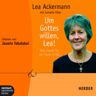 Lea Ackermann: Um Gottes willen, Lea! - Mein Einsatz für die Frauen in Not (Gekürzt)