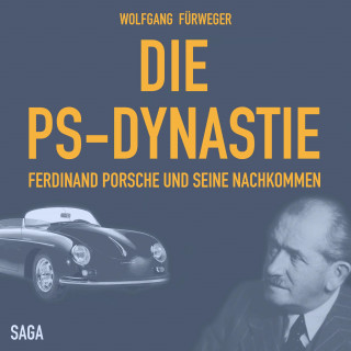 Wolfgang Fürweger: Die PS-Dynastie - Ferdinand Porsche und seine Nachkommen (Ungekürzt)