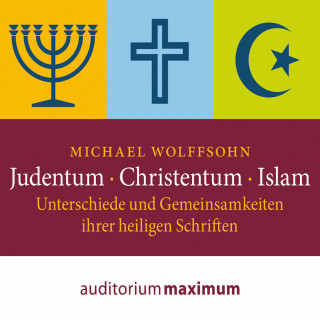 Michael Wolffsohn: Judentum - Christentum - Islam - Unterschiede und Gemeinsamkeiten ihrer heiligen Schrift (Ungekürzt)