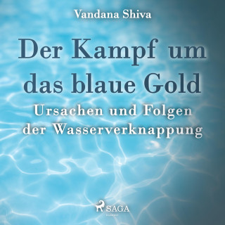 Vandana Shiva: Der Kampf um das blaue Gold - Ursachen und Folgen der Wasserverknappung (Ungekürzt)