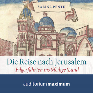 Sabine Penth: Die Reise nach Jerusalem - Pilgerfahrten ins heilige Land (Ungekürzt)