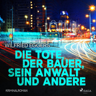 Wilfried Eggers: Die Tote, der Bauer, sein Anwalt und andere - Kriminalroman (Ungekürzt)