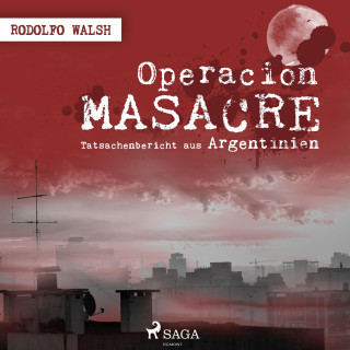 Rodolfo Walsh: Operación Masacre - Tatsachenbericht aus Argentinien (Ungekürzt)