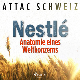 Attac Schweiz: NESTLÉ - Anatomie eines Weltkonzerns (Ungekürzt)