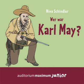 Nina Schindler: Wer war Karl May? (Ungekürzt)