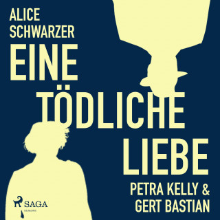Alice Schwarzer: Eine tödliche Liebe - Petra Kelly & Gert Bastian (Ungekürzt)