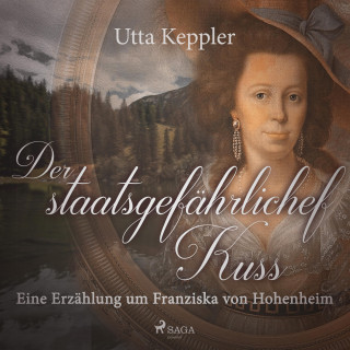 Utta Keppler: Der staatsgefährliche Kuss - Eine Erzählung um Franziska von Hohenheim (Ungekürzt)