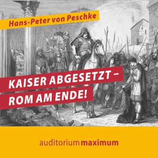 Hans Peter Von Peschke: Kaiser abgesetzt - Rom am Ende! (Ungekürzt)