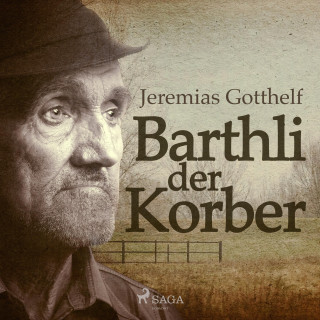 Jeremias Gotthelf: Barthli der Korber (Ungekürzt)