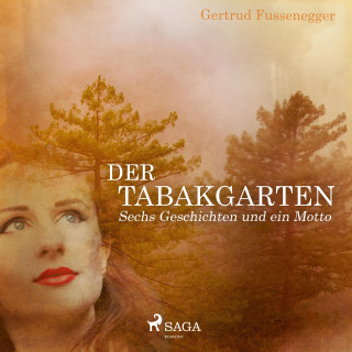 Gertrud Fussenegger: Der Tabakgarten - Sechs Geschichten und ein Motto (Ungekürzt)