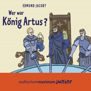 Edmund Jacoby: Wer war König Artus? (Ungekürzt)